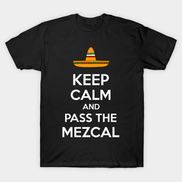 Keep Calm and Pass the Mezcal T-Shirt by Tacos y Libertad